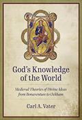 Read God's Knowledge of the World: Medieval Theories of Divine Ideas from Bonaventure to Ockham, written by Carl A. Vater
