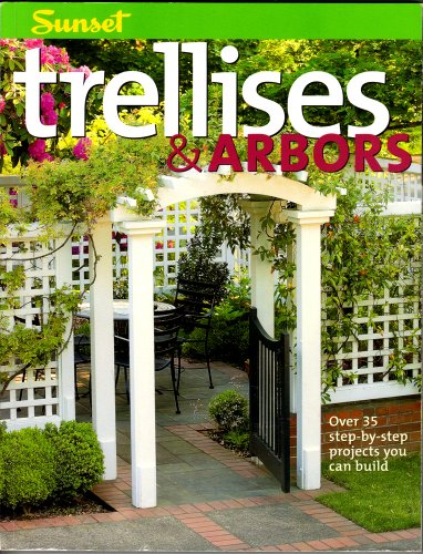 Read Trellises & Arbors: Over 35 Step-by-step Projects You Can Build, written by Editors of Sunset Books