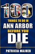 Read 100 Things to Do in Ann Arbor Before You Die (100 Things to Do Before You Die), written by Patricia Majher