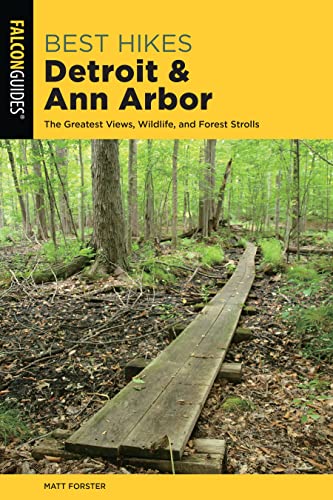 Read Best Hikes Detroit and Ann Arbor: The Greatest Views, Wildlife, and Forest Strolls (Best Hikes Near Series), written by Matt Forster