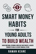 Capa de Smart Money Habits for Young Adults to Build Wealth: Avoid Emotional Spending, Impulsive Investments, & Biased Thinking to Build a Secure Financial Future, written by Raman Keane