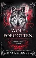 Read Wolf Forgotten: A Paranormal Wolf Shifter Romance (Arbor Falls Book 1), written by Maya Nicole