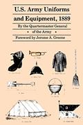 Read U.S. Army Uniforms and Equipment, 1889: Specifications for Clothing, Camp and Garrison Equipage, and Clothing and Equipage Materials, written by Quartermaster General of the Army