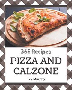 365 Pizza and Calzone Recipes: Home Cooking Made Easy with Pizza and Calzone Cookbook!, written by Ivy Murphy