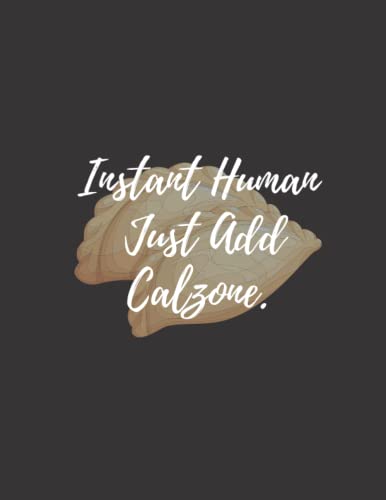Read Instant Human Just Add Calzone: calzone notebook gift for men, women, food gifts, funny calzone gifts, presents for calzone lovers, written by Bakari Kds