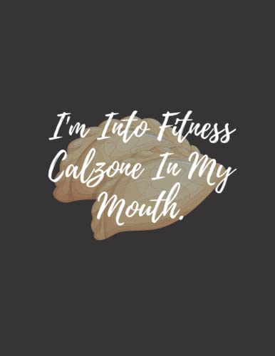 Read I'm Into Fitness Calzone In My Mouth: calzone notebook gift for men, women, food gifts, funny calzone gifts, presents for calzone lovers, written by Bakari Kds