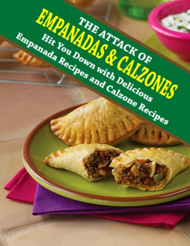 Read The Attack of Empanadas And Calzones: Hit You Down with Delicious Empanada Recipes and Calzone Recipes, written by Alanis Berge