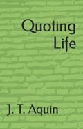 Read Quoting Life, written by J. T. Aquin