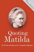 Read Quoting Matilda: The Words and History of a Forgotten Suffragist, written by Susan Savion