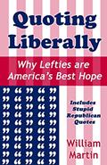 Read Quoting Liberally: Why Lefties are America's Best Hope, written by William Martin