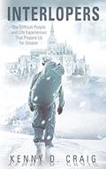 Read Interlopers: The Difficult People and Life Experiences That Prepare Us for Greater, written by Kenny D Craig