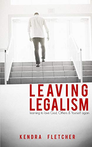 Read Leaving Legalism: Learning to Love God, Others, and Yourself Again, written by Kendra Fletcher