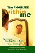 Read The Pharisee within Me: My Journey from Legalism to Grace, written by Wayne R. Hobbes