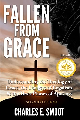 Read Fallen From Grace: Understanding the Theology of Grace, the Dangers of Legalism, & the Three Phases of Apostasy, written by Charles E. Smoot