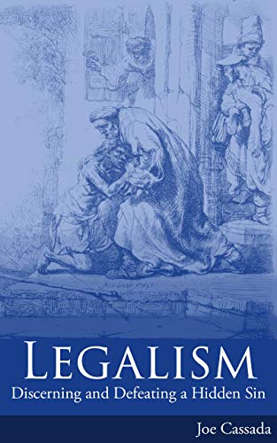Read Legalism: Discerning and Defeating a Hidden Sin, written by Joe Cassada