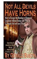 Read Not All Devils Have Horns: How to Escape the Bondage of Demonic Legalism without losing your Way in 12 simple (but not easy) Steps., written by Gerald Bustin