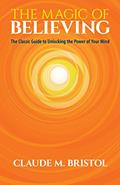 Read The Magic of Believing: The Classic Guide to Unlocking the Power of Your Mind, written by Claude M. Bristol