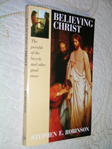 Read Believing Christ: The Parable of the Bicycle and Other Good News, written by Stephen E. Robinson