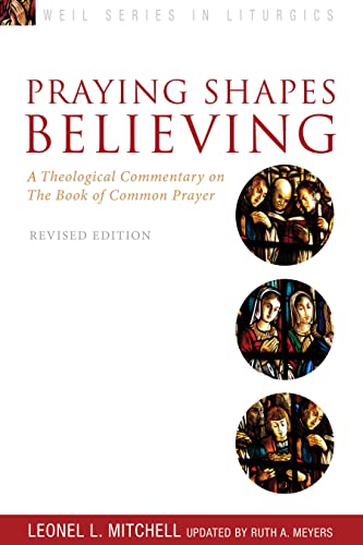 Read Praying Shapes Believing: A Theological Commentary on the Book of Common Prayer, Revised Edition (Weil Series in Liturgics), written by Leonel L. Mitchell; Ruth A. Meyers