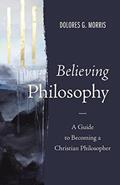 Read Believing Philosophy: A Guide to Becoming a Christian Philosopher, written by Dolores G. Morris