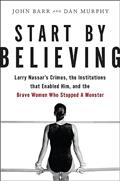 Read Start by Believing: Larry Nassar's Crimes, the Institutions that Enabled Him, and the Brave Women Who Stopped a Monster, written by John Barr; Dan Murphy Read Start by Believing: Larry Nassar's Crimes, the Institutions that Enabled Him, and the Brave Women Who Stopped a Monster, written by John Barr; Dan Murphy