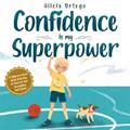 Read Confidence is my Superpower: A Kid's Book about Believing in Yourself and Developing Self-Esteem (My Superpower Books), written by Alicia Ortego