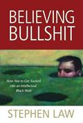 Read Believing Bullshit: How Not to Get Sucked into an Intellectual Black Hole, written by Stephen Law editor of Think; honorary research fellow in philosophy at Roehampton Read Believing Bullshit: How Not to Get Sucked into an Intellectual Black Hole, written by Stephen Law editor of Think; honorary research fellow in philosophy at Roehampton