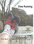 Read Slow Running: Running for fun: without going too far, too fast, too soon, written by Chris Bore