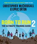 Read Born to Run 2: The Ultimate Training Guide, written by Christopher McDougall; Eric Orton