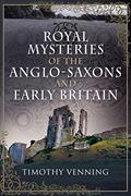 Read Royal Mysteries of the Anglo-Saxons and Early Britain, written by Timothy Venning