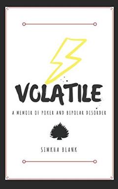 Volatile: A Memoir of Poker and Bipolar Disorder, written by Simkha Blank