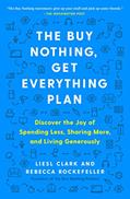 Read The Buy Nothing, Get Everything Plan: Discover the Joy of Spending Less, Sharing More, and Living Generously, written by Liesl Clark; Rebecca Rockefeller