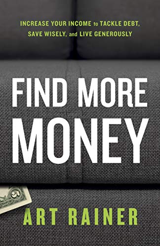 Read Find More Money: Increase Your Income to Tackle Debt, Save Wisely, and Live Generously, written by Art Rainer