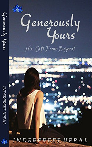 Read GENEROUSLY YOURS: His Gift From Beyond, written by Inderpreet Uppal