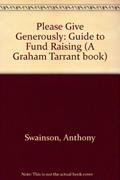 Read Please Give Generously!: A Guide to Fund-raising (A Graham Tarrant Book), written by Anthony Swainson; Linda Zeff