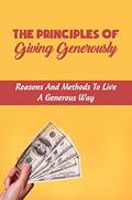 Read The Principles Of Giving Generously: Reasons And Methods To Live A Generous Way, written by Halley Rona