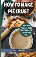 Read How to Make Pie Crust: Tips And Tricks To Make The Perfect Pie Crust Every Time, written by Gladys Wealth