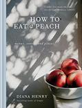 Read How to eat a peach: Menus, stories and places, written by Diana Henry