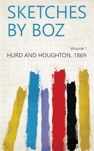 Read Sketches by Boz Volume 1, written by 1869 Hurd and Houghton