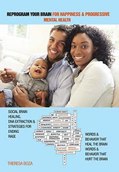 Reprogram Your Brain for Happiness & Progressive Mental Health: Social Brain Healing, DNA Extraction & Strategies for Ending Rage, written by Theresa Boza