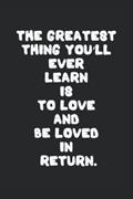 Read The greatest thing you'll ever learn is to love and be loved in return.: NOTEBOOK 120 PAGES AND 6 BY 9 INCHES, written by Nadir Eljaouhari Read The greatest thing you'll ever learn is to love and be loved in return.: NOTEBOOK 120 PAGES AND 6 BY 9 INCHES, written by Nadir Eljaouhari