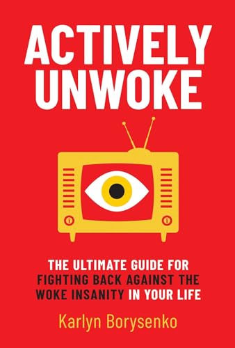 Read Actively Unwoke: The Ultimate Guide for Fighting Back Against the Woke Insanity in Your Life, written by Karlyn Borysenko