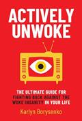 Read Actively Unwoke: The Ultimate Guide for Fighting Back Against the Woke Insanity in Your Life, written by Karlyn Borysenko