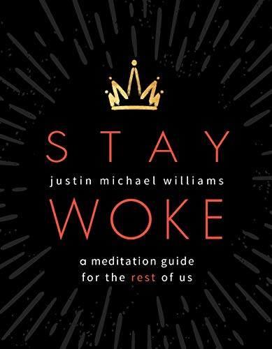 Read Stay Woke: A Meditation Guide for the Rest of Us, written by Justin Michael Williams