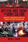 Read Critical Race Theory and Woke Culture: America's Dangerous Repeat of China's Cultural Revolution, written by Mike Zhao