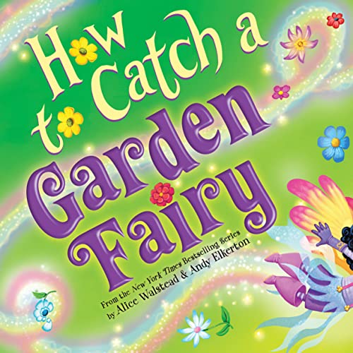 Read How to Catch a Garden Fairy: A Magical Spring Adventure for Kids, written by Alice Walstead