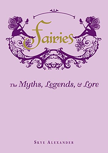 Read Fairies: The Myths, Legends, & Lore, written by Skye Alexander