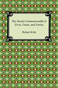 Read The Secret Commonwealth of Elves, Fauns, and Fairies, written by Robert Kirk Read The Secret Commonwealth of Elves, Fauns, and Fairies, written by Robert Kirk