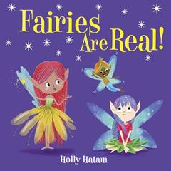 Fairies Are Real! (Mythical Creatures Are Real!), written by Holly Hatam
