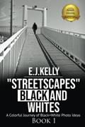 Read "StreetScapes" Black and Whites Book1: A Colorful Journey of Black+White Photo Ideas ("StreetScapes" Black and White Photography Books), written by E.J. Kelly